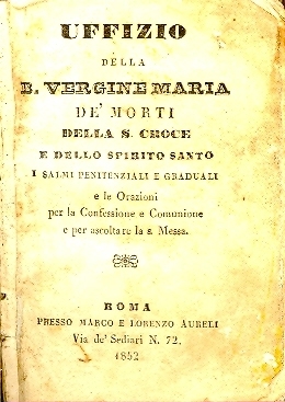 Cover  Uffizio della b. vergine Maria de' morti della s. Croce e dello Spirito Santo : i Salmi penitenziali e graduali e le orazioni per la confessione e comunione e per ascoltare la S. Messa