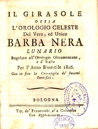 Cover  Il girasole ossia l'orologio celeste del vero, ed unico Barba Nera : lunario regolato all'Orologio Oltramontano, e d'Italia per l'anno bissestile 1816, con in fine la cronologìa de' Sommi Pontefici