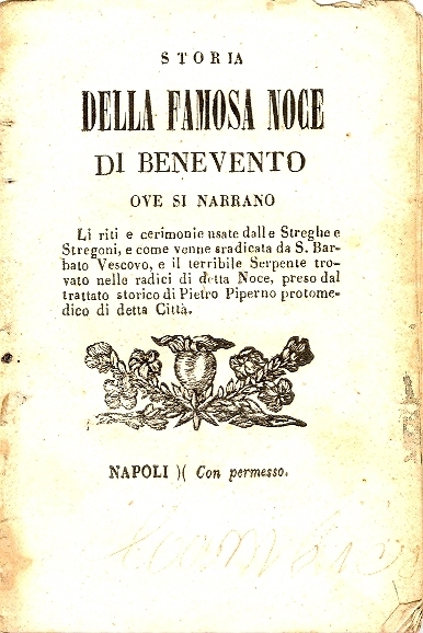 Cover  Storia della famosa noce di Benevento, ove si narrano li riti e cerimonie usate dalle streghe e stregoni, e come venne sradicata da S.Barbato Vescovo, e il terribile Serpente trovato nelle radici di detta noce, preso dal trattato storico di Pietro Piperno protomedico di detta città