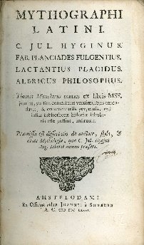 Cover  Mythographi Latini. C. Jul. Hyginus. Fab. Planciades Fulgentius. Lactantius Placidus. Albricus Philosophus. Thomas Munckerus omnes ex libris mss. partim, partim conjecturis verisimilibus emendavit, & commentariis perpetuis, qui instar bibliothecae historiae fabularis esse possint, instruxit. Praemissa est Dissertatio de auctore, stylo, & aetate mythologiae, quae C. Jul. Hygini ... nomen praefert