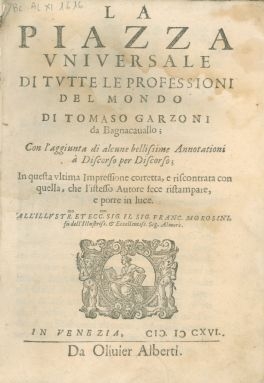 Cover  La piazza vniuersale di tutte le professioni del mondo di Tomaso Garzoni da Bagnacauallo; con l'aggiunta di alcune bellissime annotationi à discorso per discorso. In questa vltima impressione corretta, e riscontrata con quella, che l'istesso autore fece ristampare, e porre in luce