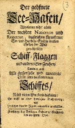Cover  Der geöfnete See-Hafen Worinnen nicht allein Der meisten Nationen und Regenten, ingleichen fürnehmer See- und Handels-Städte in allen Theilen der Welt gewöhnliche Schiff-Flaggen und andere See-Zeichen Sondern auch Alle äusserliche und innerliche Theile eines vollkommenen Schiffes Nebst vielen Merckwürdigkeiten So wohl in einer deutlichen Beschreibung Als Zierlichen Kupffer-Figuren anmuthig zu erblikken